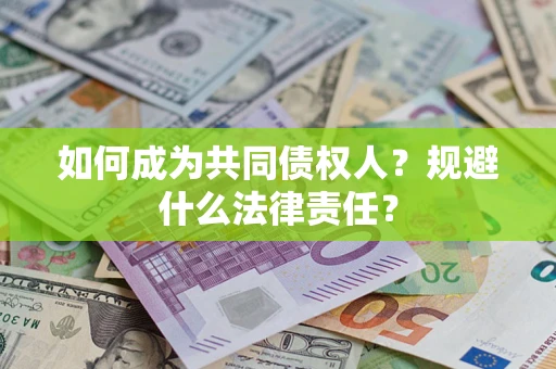 济南如何成为共同债权人？规避什么法律责任？