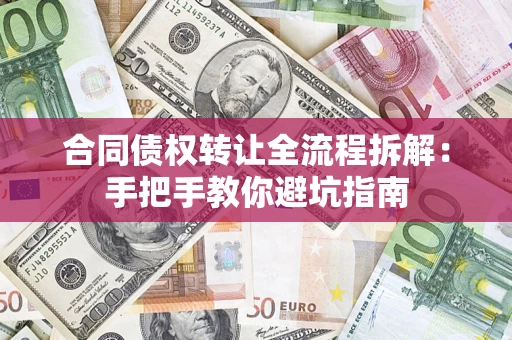 济南合同债权转让全流程拆解：手把手教你避坑指南