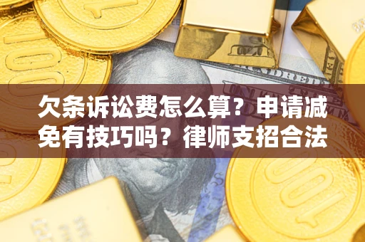 济南欠条诉讼费怎么算？申请减免有技巧吗？律师支招合法省钱