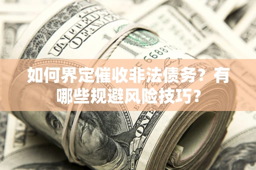 济南如何界定催收非法债务？有哪些规避风险技巧？