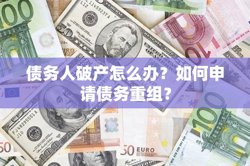 济南债务人破产怎么办？如何申请债务重组？