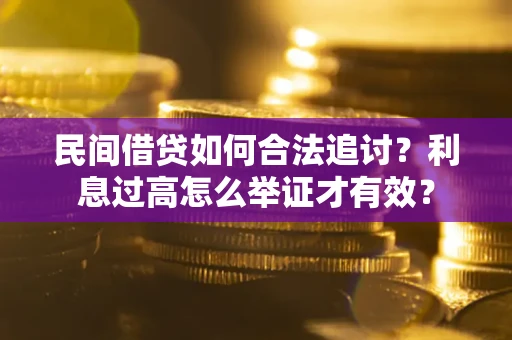 济南民间借贷如何合法追讨？利息过高怎么举证才有效？