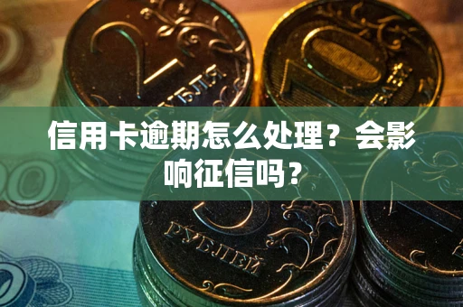 济南信用卡逾期怎么处理？会影响征信吗？