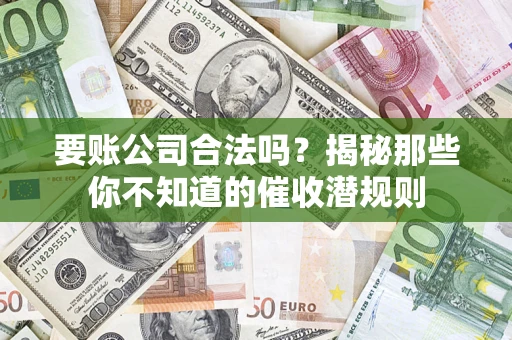 济南要账公司合法吗？揭秘那些你不知道的催收潜规则