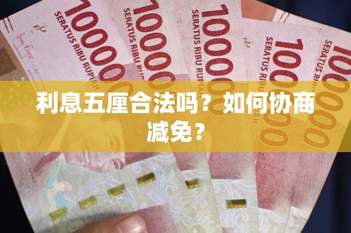 济南利息五厘合法吗？如何协商减免？