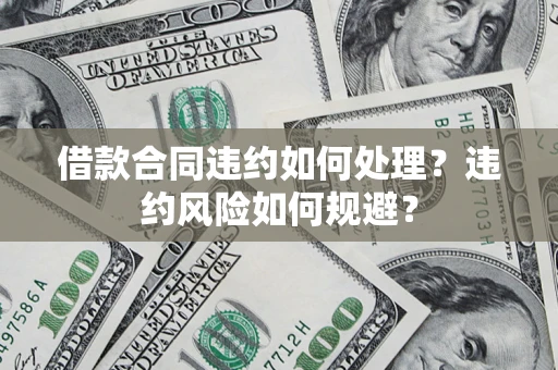 济南借款合同违约如何处理？违约风险如何规避？