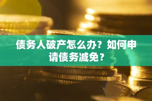 济南债务人破产怎么办？如何申请债务减免？