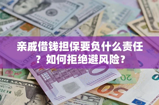 济南亲戚借钱担保要负什么责任？如何拒绝避风险？