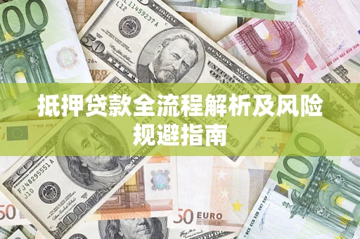济南抵押贷款全流程解析及风险规避指南