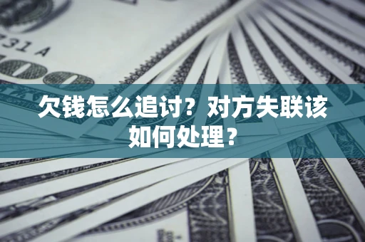 济南欠钱怎么追讨？对方失联该如何处理？