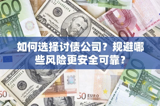 济南如何选择讨债公司？规避哪些风险更安全可靠？