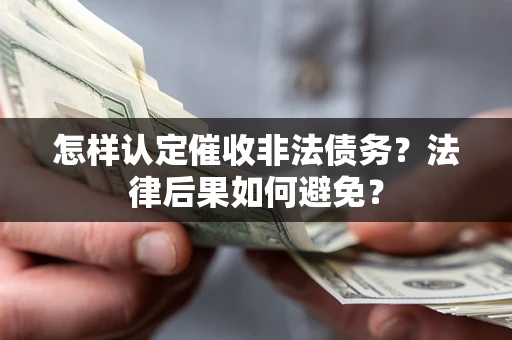 济南怎样认定催收非法债务？法律后果如何避免？