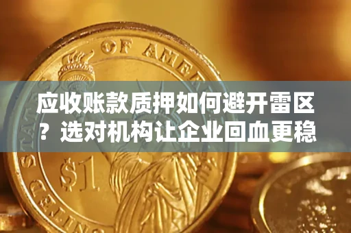 济南应收账款质押如何避开雷区？选对机构让企业回血更稳