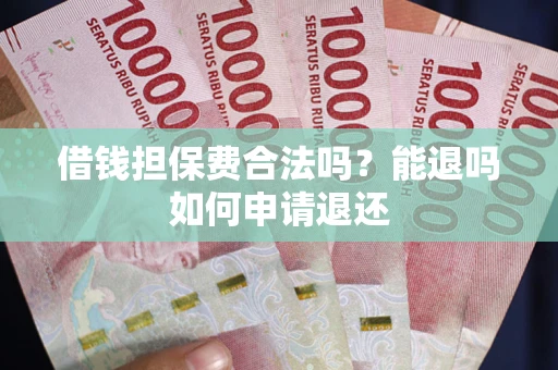 济南借钱担保费合法吗？能退吗如何申请退还