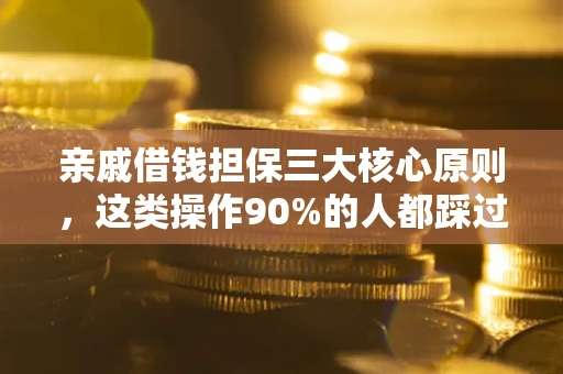 济南亲戚借钱担保三大核心原则，这类操作90%的人都踩过坑！附法院判决案例