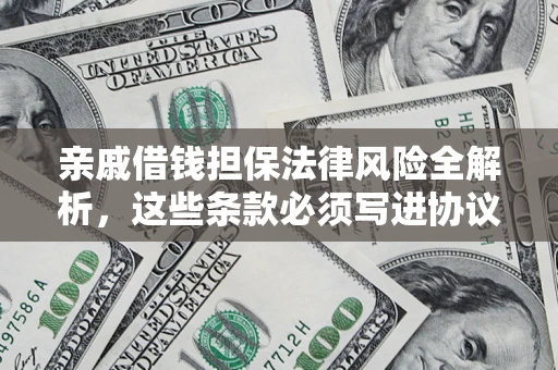 济南亲戚借钱担保法律风险全解析，这些条款必须写进协议