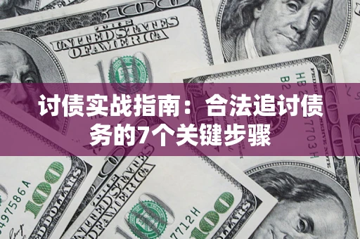 济南讨债实战指南：合法追讨债务的7个关键步骤