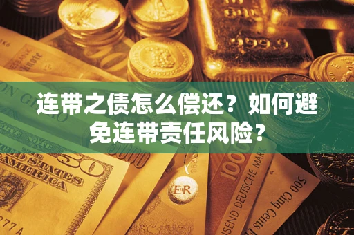 济南连带之债怎么偿还？如何避免连带责任风险？